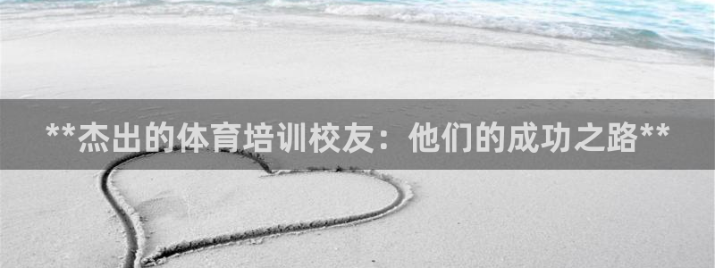 耀世娱乐能提现到微信吗：**杰出的体育培训校友：他们