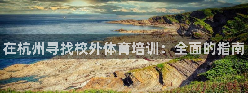 耀世天下短句：在杭州寻找校外体育培训：全面的指南