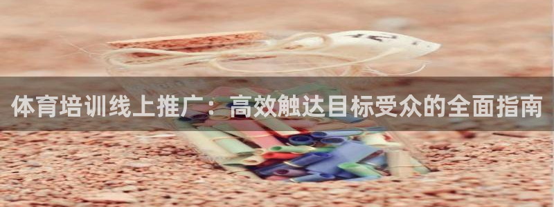 耀世平台物7O777：体育培训线上推广：高效触达目标