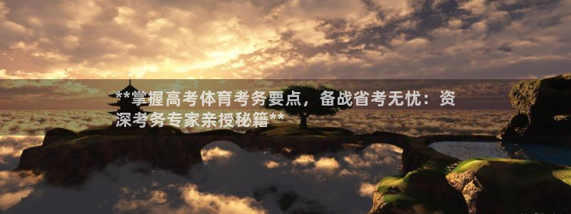 耀世平台找 5O6917 平台：**掌握高考体育考务