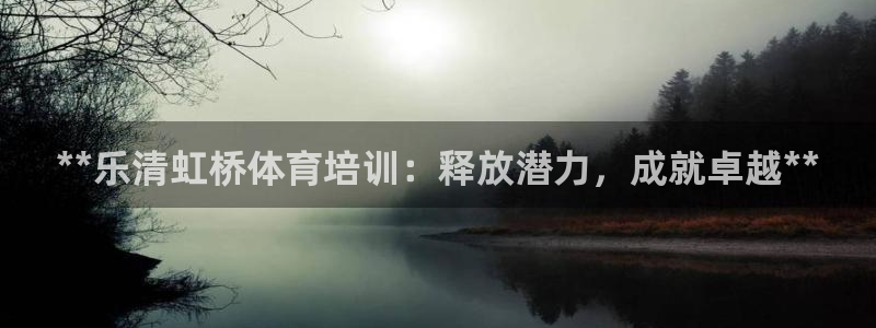 耀世楼盘：**乐清虹桥体育培训：释放潜力，成就卓越*