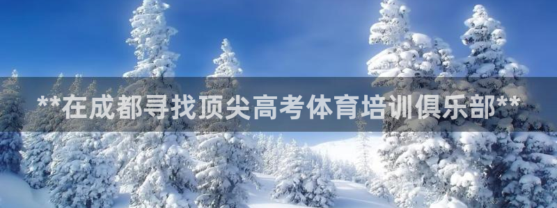 耀世娱乐圈主管什么：**在成都寻找顶尖高考体育培训俱
