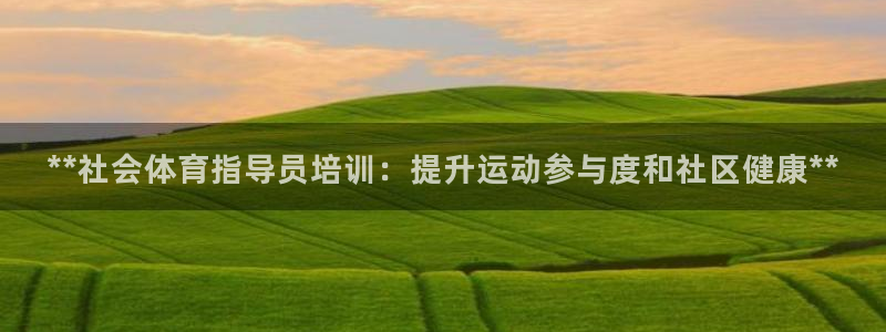 耀世国际平台正规吗安全吗可信吗：**社会体育指导员培