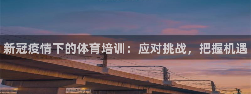 耀世娱乐中国：新冠疫情下的体育培训：应对挑战，把握机