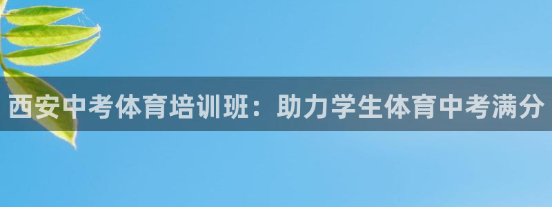 耀世娱乐客服电话号码：西安中考体育培训班：助力学生体