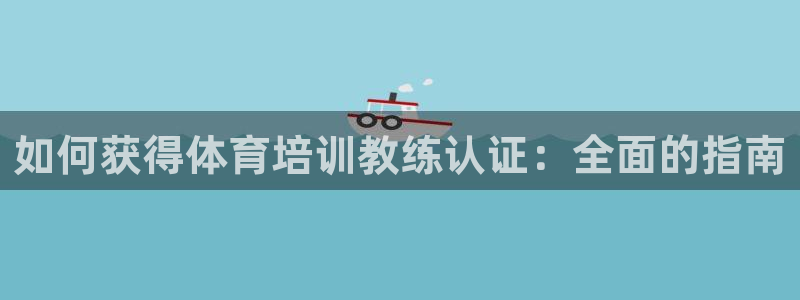 耀世集团王总简介：如何获得体育培训教练认证：全面的指