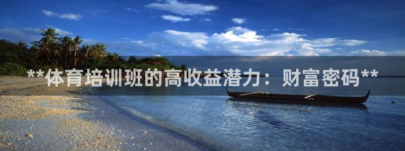 耀世娱乐赢咖6代理：**体育培训班的高收益潜力：财富