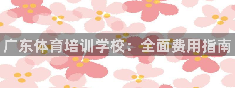耀世娱乐平台注册地址在哪里找：广东体育培训学校：全面