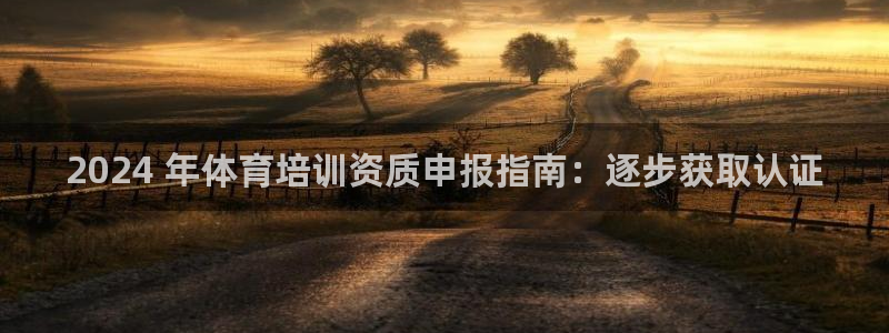 耀世天下：2024 年体育培训资质申报指南：逐步获取