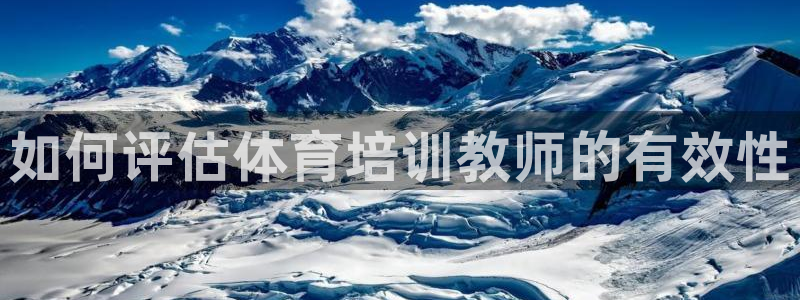 耀世盛典官网下载：如何评估体育培训教师的有效性