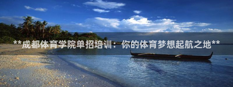 耀世娱乐安全吗可靠吗：**成都体育学院单招培训：你的