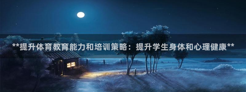 耀世娱乐代理什么待遇可以做：**提升体育教育能力和培