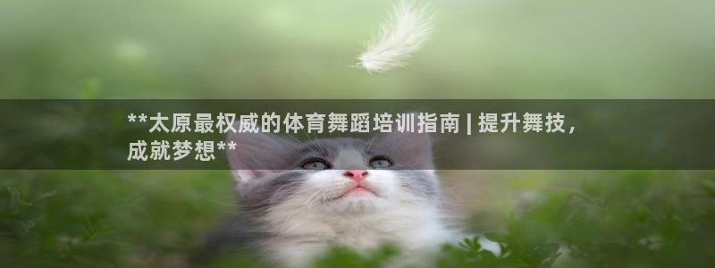 耀世娱乐官方网站下载：**太原最权威的体育舞蹈培训指
