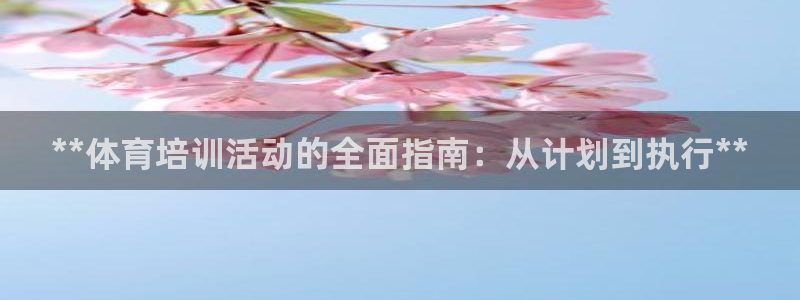 耀世娱乐注册开户流程：**体育培训活动的全面指南：从