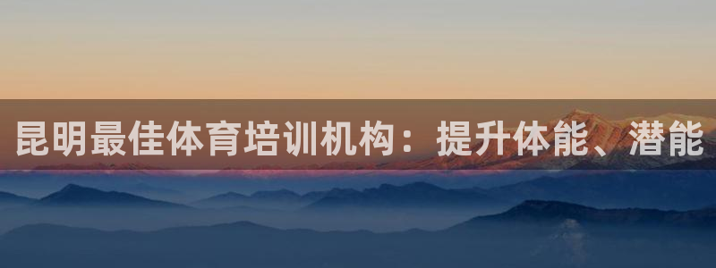 耀世娱乐平台注册登录失败：昆明最佳体育培训机构：提升