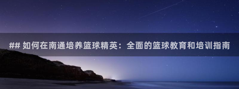 耀世来袭什么意思：## 如何在南通培养篮球精英：全面