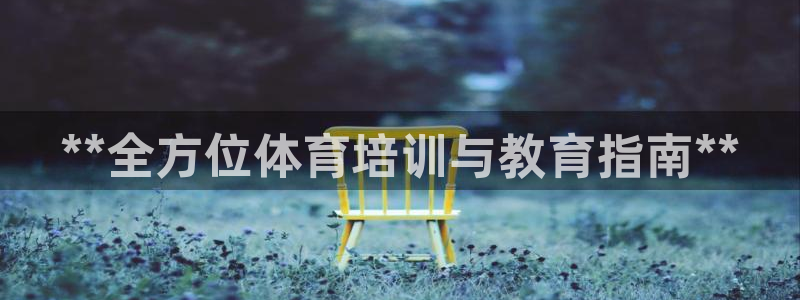 耀世娱乐登录地址在哪查：**全方位体育培训与教育指南