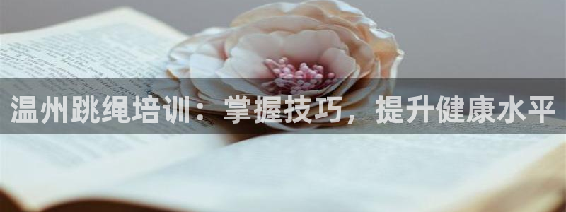 耀世娱乐登陆地址：温州跳绳培训：掌握技巧，提升健康水