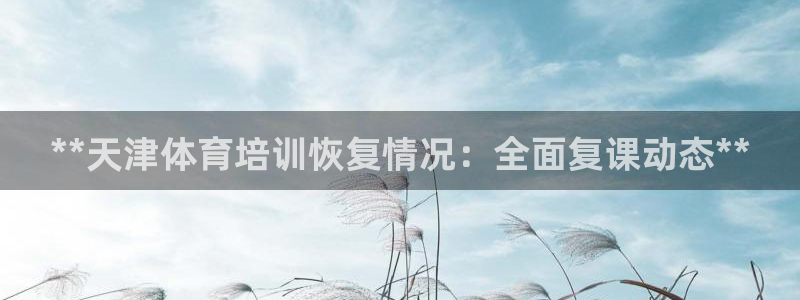 耀世平台注册流程：**天津体育培训恢复情况：全面复课