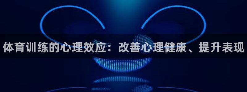 耀世娱乐安全吗可信吗：体育训练的心理效应：改善心理健