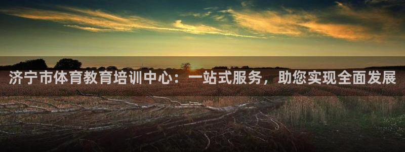 耀世和耀至的区别：济宁市体育教育培训中心：一站式服务，助您实